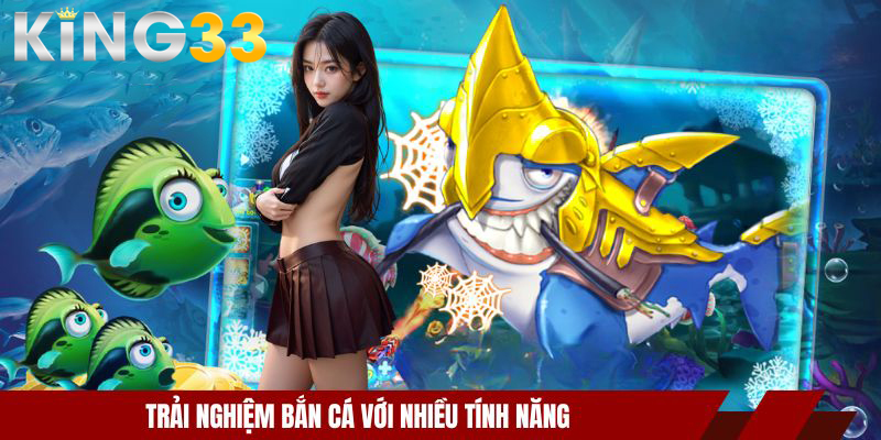 Trải nghiệm bắn cá với nhiều tính năng