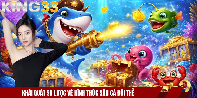 Bắn Cá Thẻ Cào Đổi Thưởng Ở KING33 - Săn Boss Kịch Tính 2 Khái quát sơ lược về hình thức săn cá đổi thẻ