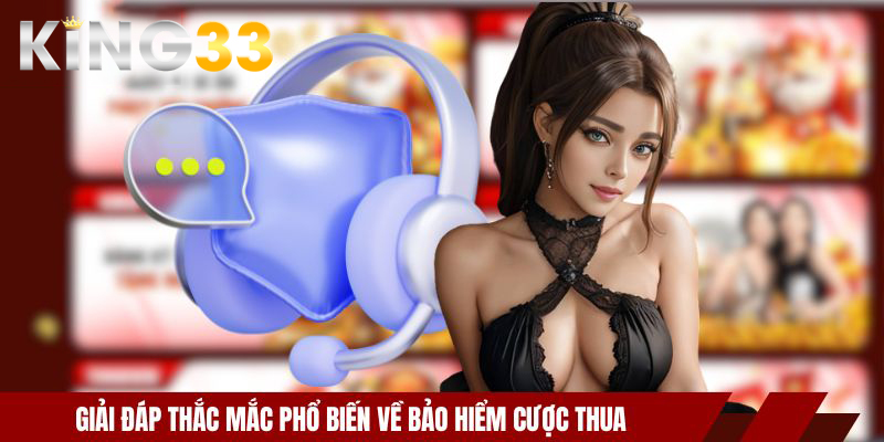 Bảo Hiểm Cược Thua KING33 | Cách Hoàn Tiền Chuẩn Từ Ưu Đãi 4 Giải đáp thắc mắc phổ biến về bảo hiểm cược thua