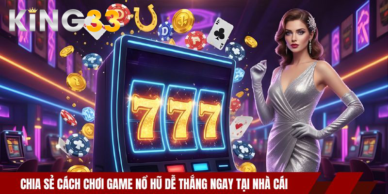 Cách Chơi Nổ Hũ Dễ Thắng – Mẹo Đánh Slot Hiệu Quả Nhất 3 Chia sẻ cách chơi game nổ hũ dễ thắng ngay tại nhà cái