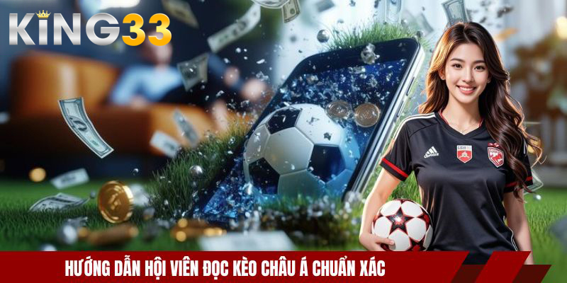 Kèo Châu Á - Hướng Dẫn Cách Chơi Và Bắt Kèo Chuẩn Xác 3 Hướng dẫn hội viên đọc kèo châu Á chuẩn xác