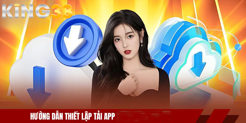 Tải App KING33 - Trải Nghiệm Cá Cược Mượt Trên Di Động 2 Hướng dẫn thiết lập tải app KING33 nhanh gọn