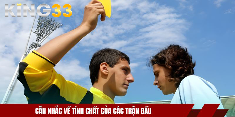 Kèo Thẻ Phạt - Lựa Chọn Cá Cược Hấp Dẫn, Dễ Thắng 2026 4 Cân nhắc về tính chất của các trận đấu