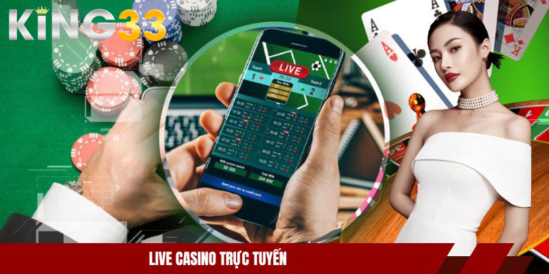 Live Casino Trực Tuyến Tại KING33 - Rinh Ngay Quà Khủng 1 Live Casino trực tuyến