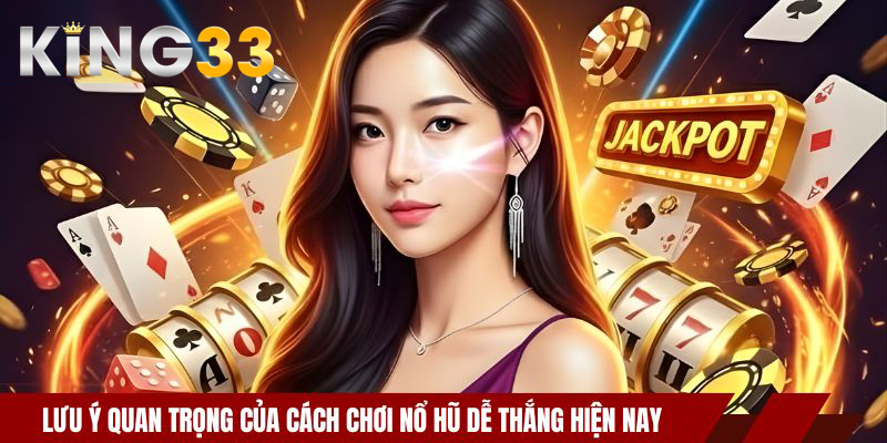 Cách Chơi Nổ Hũ Dễ Thắng – Mẹo Đánh Slot Hiệu Quả Nhất 4 Lưu ý quan trọng của cách chơi nổ hũ dễ thắng hiện nay
