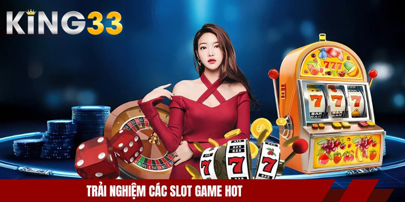 Trải nghiệm các slot game hot