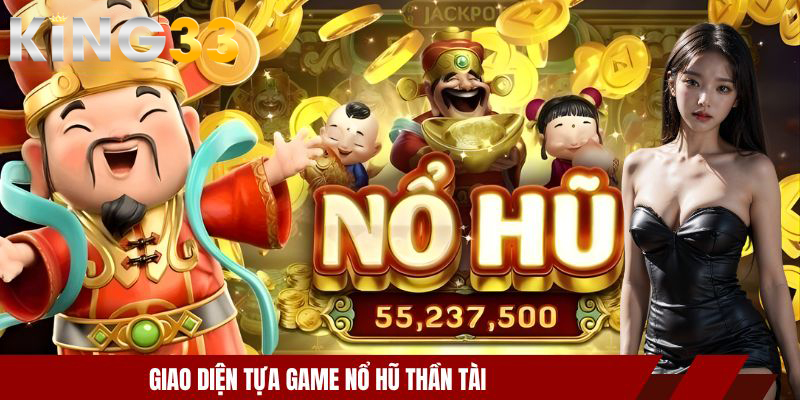 Nổ Hũ Thần Tài - Slot Game Thưởng Lớn Tại Nhà Cái KING33 2 Giao diện tựa game nổ hũ thần tài