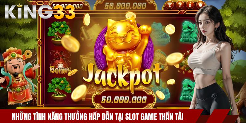 Nổ Hũ Thần Tài - Slot Game Thưởng Lớn Tại Nhà Cái KING33 3 Những tính năng thưởng hấp dẫn tại slot game thần tài
