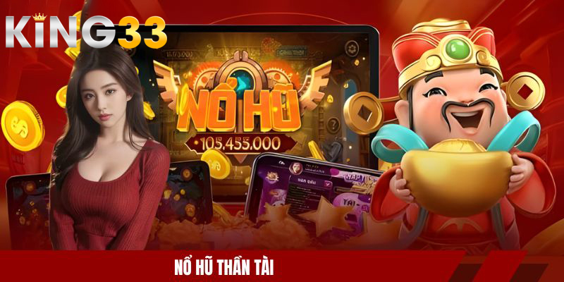 Nổ Hũ Thần Tài - Slot Game Thưởng Lớn Tại Nhà Cái KING33 1 Nổ hũ thần tài