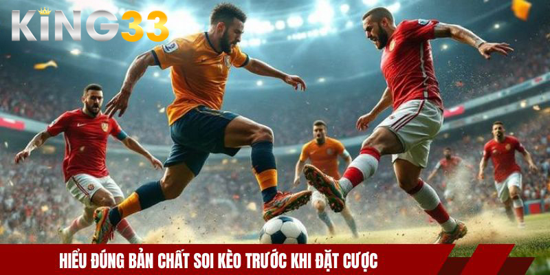 Hiểu đúng bản chất soi kèo trước khi đặt cược