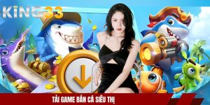 Tải Game Bắn Cá Siêu Thị