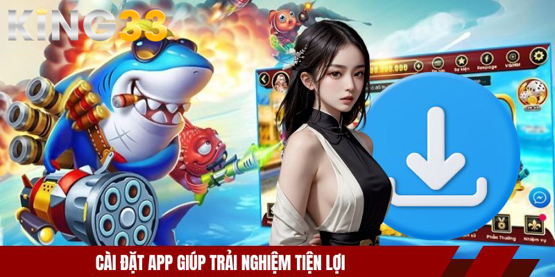 Cài đặt app giúp trải nghiệm tiện lợi