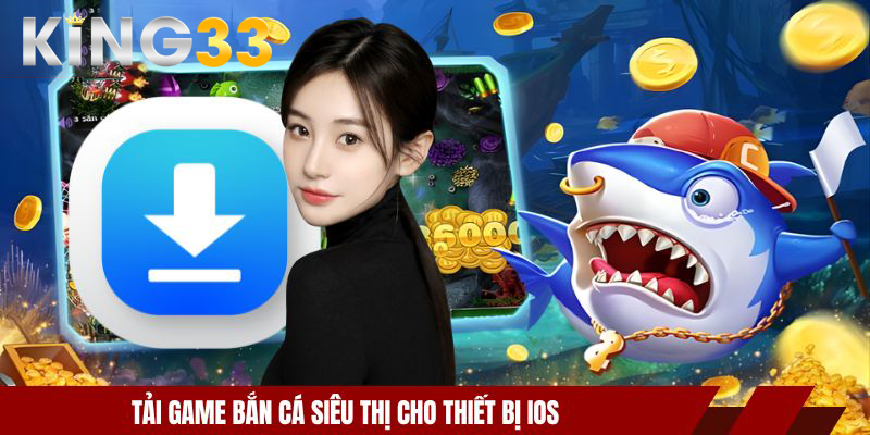 Tải game bắn cá siêu thị cho thiết bị IOS