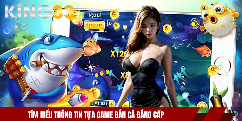 Tìm hiểu thông tin tựa game bắn cá đẳng cấp