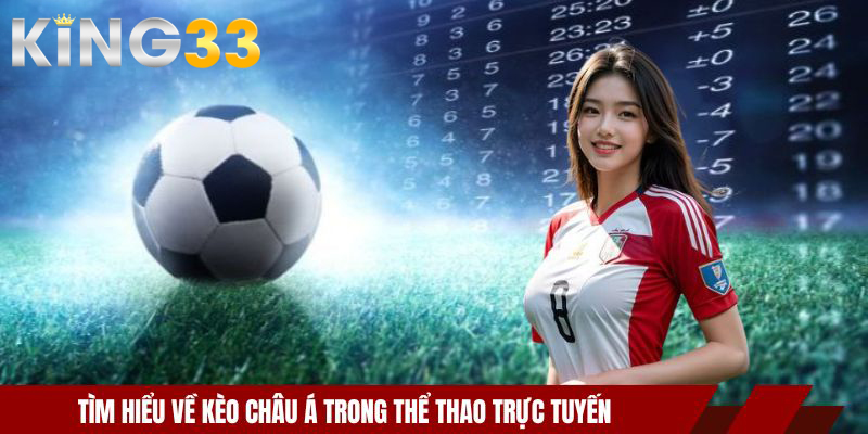 Kèo Châu Á - Hướng Dẫn Cách Chơi Và Bắt Kèo Chuẩn Xác 2 Tìm hiểu về kèo châu Á trong thể thao trực tuyến