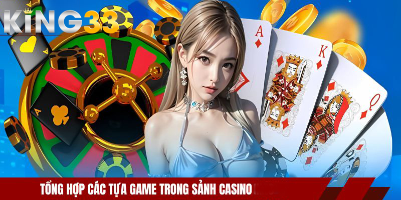 Tổng hợp các tựa game trong sảnh casino KING33