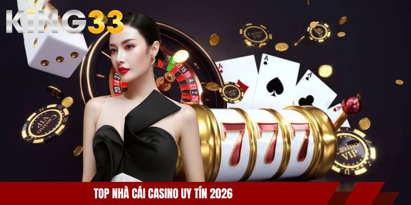 Top Nhà Cái Casino Uy Tín 2026: Bảng Xếp Hạng Đẳng Cấp 1 Top nhà cái casino uy tín 2026